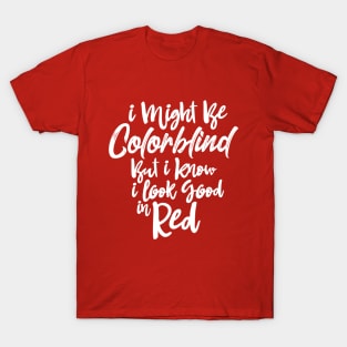 I Might Be Colorblind But I Know I Look Good in Red Shirt Best Sarcastic Gift Tee T-Shirt